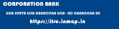 CORPORATION BANK  GOA SOUTH GOA CANACONA GOA - LIC CANACONA EC  ifsc code